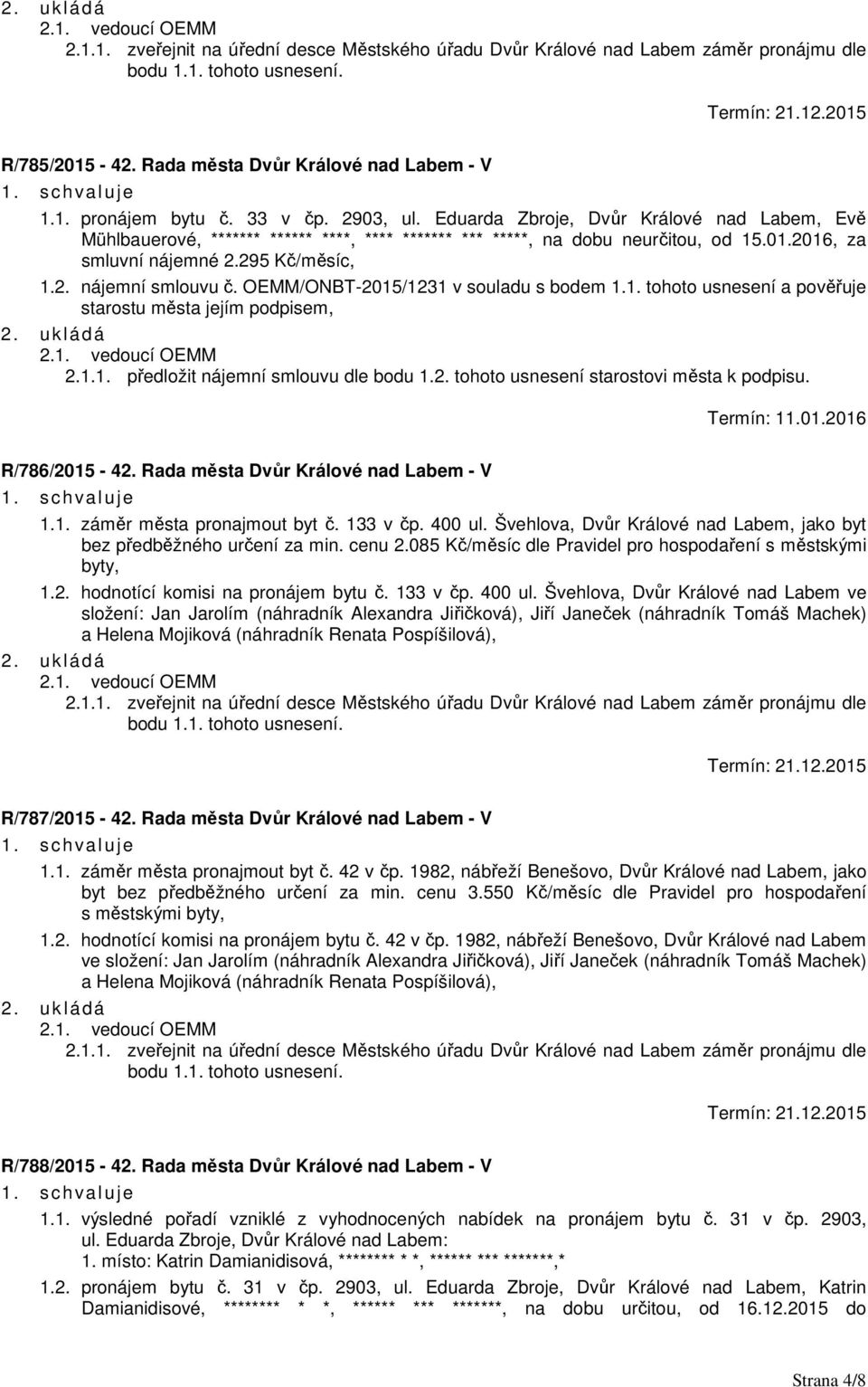 OEMM/ONBT-2015/1231 v souladu s bodem 1.1. tohoto usnesení a pověřuje starostu města jejím podpisem, 2.1.1. předložit nájemní smlouvu dle bodu 1.2. tohoto usnesení starostovi města k podpisu.