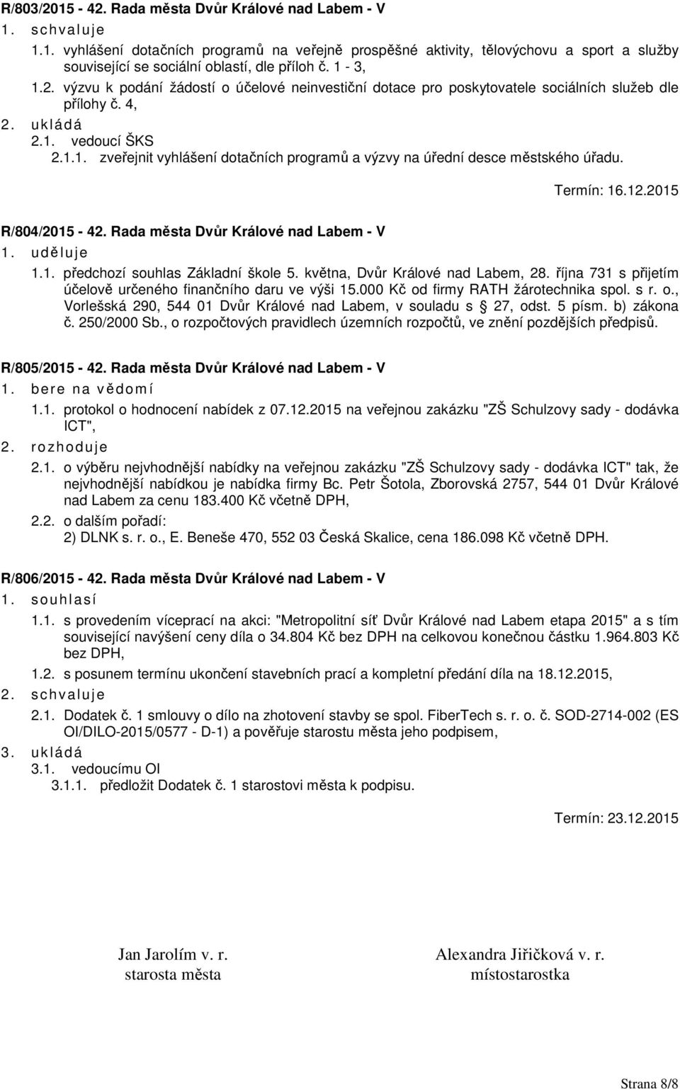 Termín: 16.12.2015 R/804/2015-42. Rada města Dvůr Králové nad Labem - V 1. udě luje 1.1. předchozí souhlas Základní škole 5. května, Dvůr Králové nad Labem, 28.