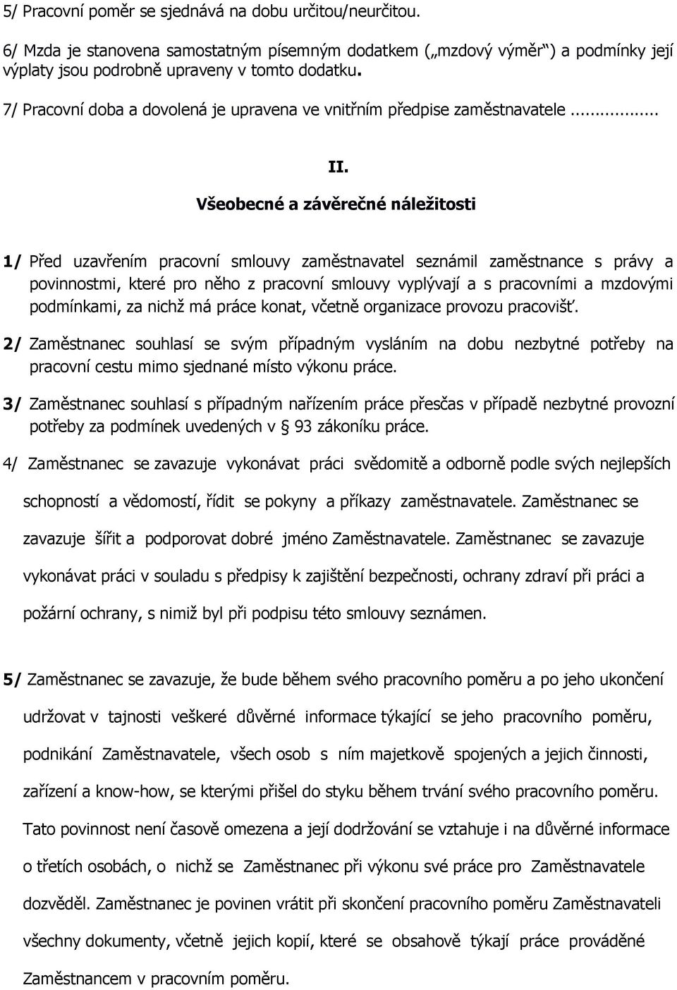 Všeobecné a závěrečné náležitosti 1/ Před uzavřením pracovní smlouvy zaměstnavatel seznámil zaměstnance s právy a povinnostmi, které pro něho z pracovní smlouvy vyplývají a s pracovními a mzdovými