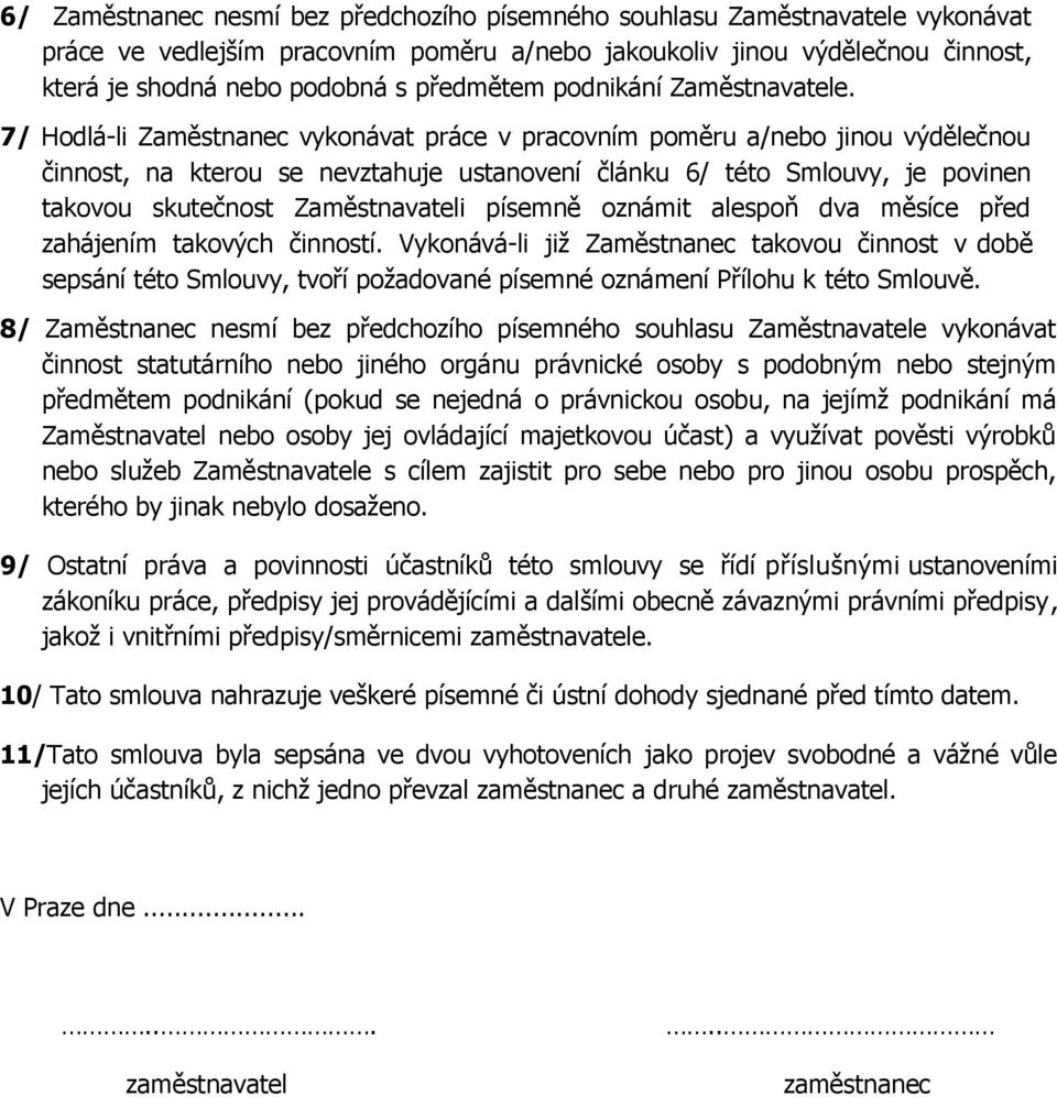 7/ Hodlá-li Zaměstnanec vykonávat práce v pracovním poměru a/nebo jinou výdělečnou činnost, na kterou se nevztahuje ustanovení článku 6/ této Smlouvy, je povinen takovou skutečnost Zaměstnavateli