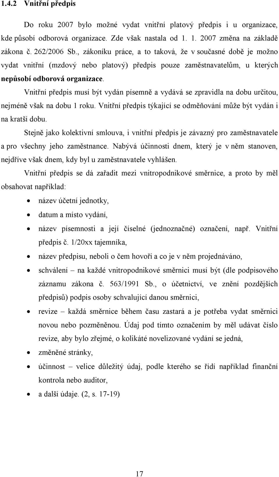 Vnitřní předpis musí být vydán písemně a vydává se zpravidla na dobu určitou, nejméně však na dobu 1 roku. Vnitřní předpis týkající se odměňování může být vydán i na kratší dobu.