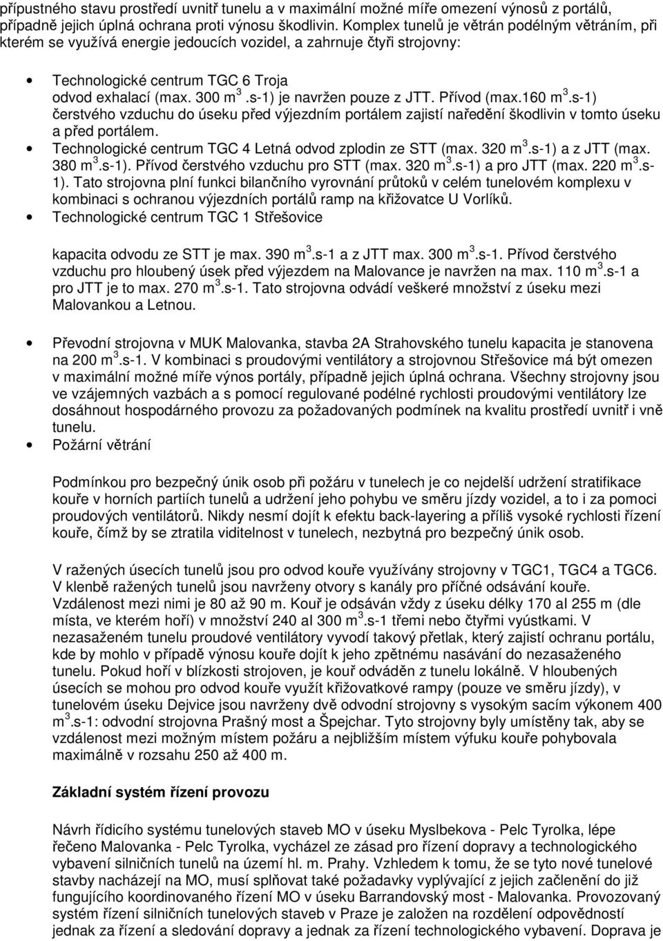s-1) je navržen pouze z JTT. Přívod (max.160 m 3.s-1) čerstvého vzduchu do úseku před výjezdním portálem zajistí naředění škodlivin v tomto úseku a před portálem.