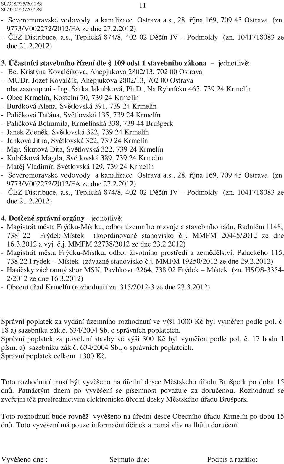 Jozef Kovalčík, Ahepjukova 2802/13, 702 00 Ostrava oba zastoupeni - Ing. Šárka Jakubková, Ph.D.