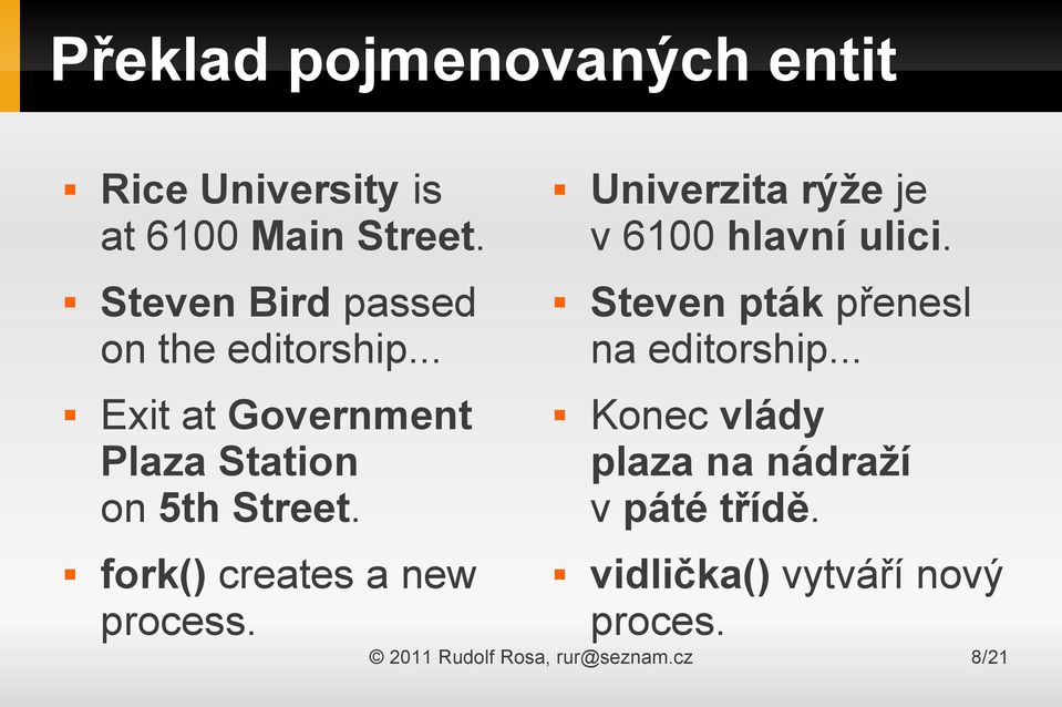 fork() creates a new process. Univerzita rýže je v 6100 hlavní ulici.