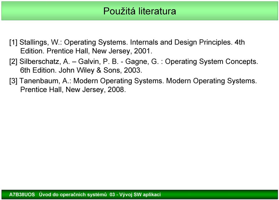 - Gagne, G. : Operating System Concepts. 6th Edition. John Wiley & Sons, 2003.