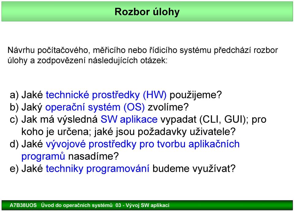 c) Jak má výsledná SW aplikace vypadat (CLI, GUI); pro koho je určena; jaké jsou požadavky uživatele?