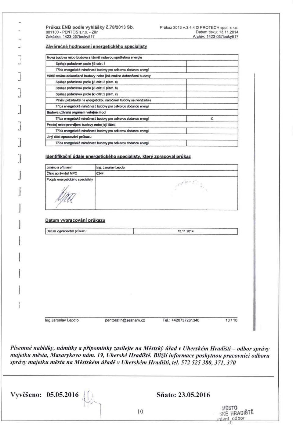 2014 Archiv: 1423-037Iouky517 Závěrečné hodnocení energetického specialisty J Nová budova nebo budova s tém ěř nulovou spotřebou energie Splňuje požadavek podle 6 odst 1 Třída energetické náro čnosti