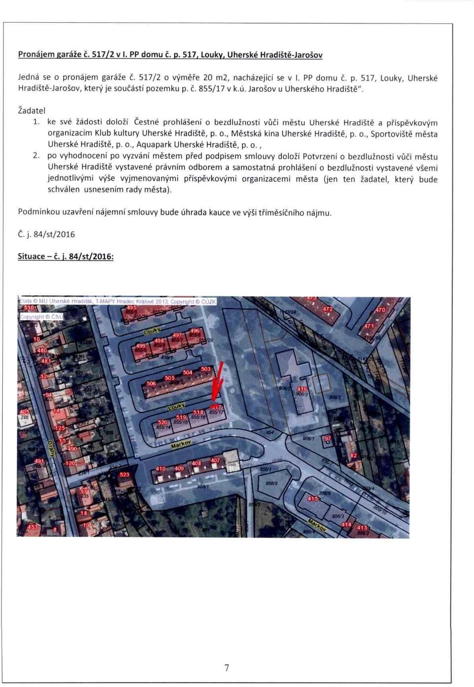 ke své žádosti doloží Čestné prohlášení o bezdlužnosti v ůči m ěstu Uherské Hradišt ě a p říspěvkovým organizacím Klub kultury Uherské Hradišt ě, p. o., M ě stská kina Uherské Hradišt ě, p. o., Sportovišt ě m ěsta Uherské Hradišt ě, p.