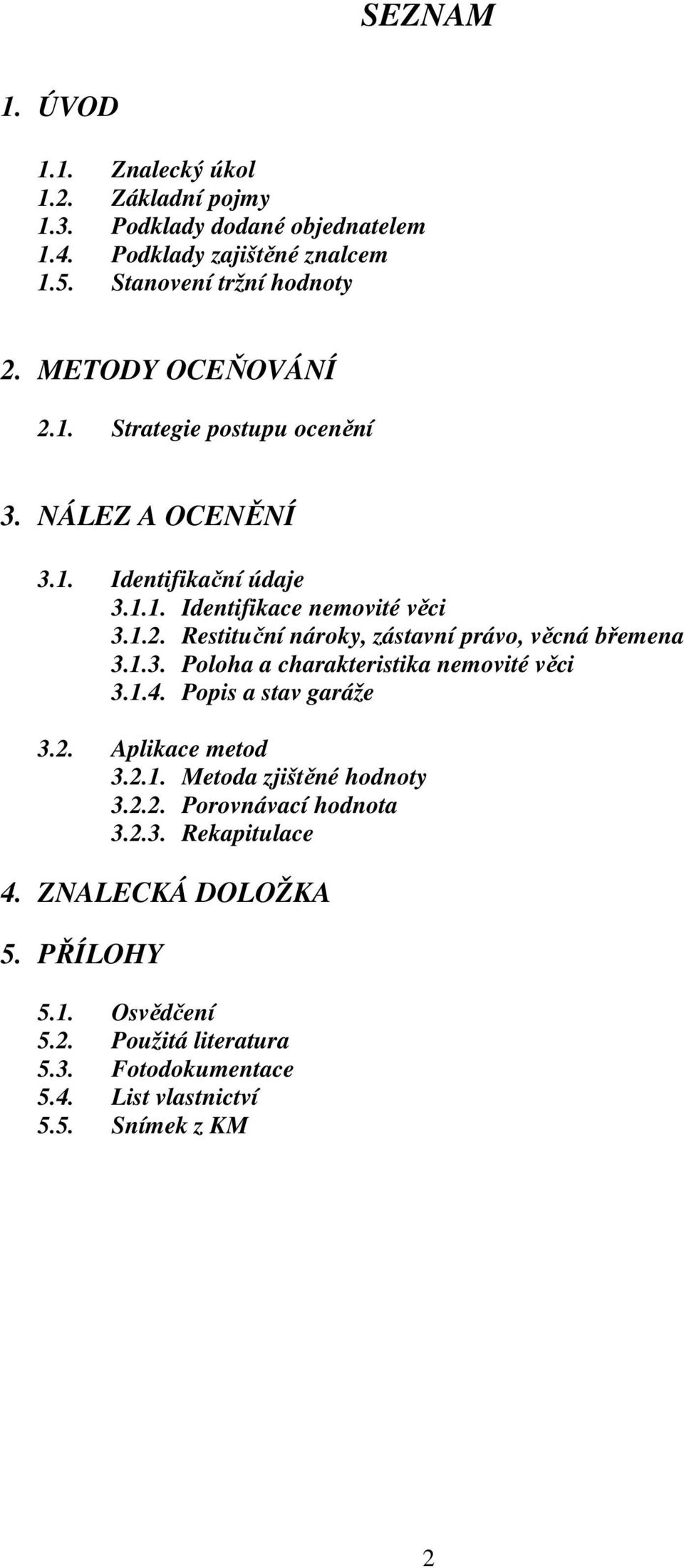 1.3. Poloha a charakteristika nemovité věci 3.1.4. Popis a stav garáže 3.2. Aplikace metod 3.2.1. Metoda zjištěné hodnoty 3.2.2. Porovnávací hodnota 3.2.3. Rekapitulace 4.