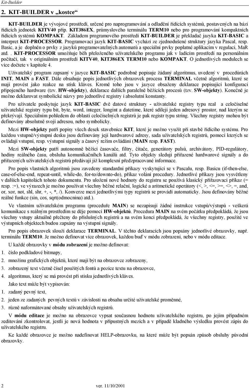 Programovací jazyk KIT-BASIC vychází ze zjednodušené struktury jazyka Pascal, resp.