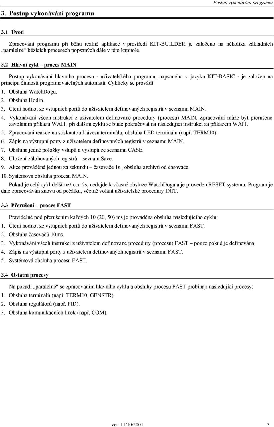 2 Hlavní cykl proces MAIN Postup vykonávání hlavního procesu - uživatelského programu, napsaného v jazyku KIT-BASIC - je založen na principu činnosti programovatelných automatů.