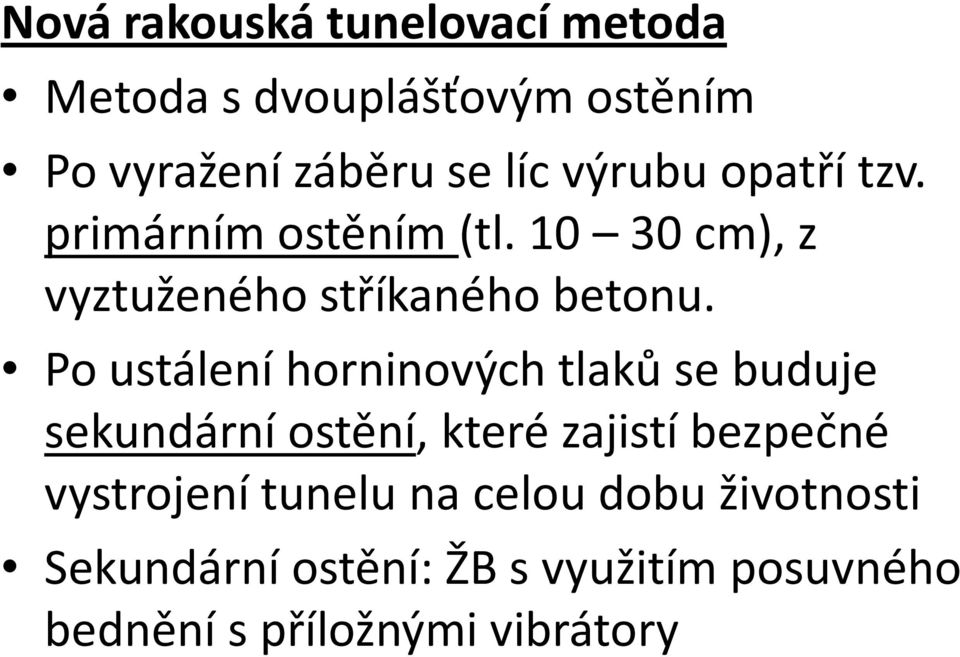 Po ustálení horninových tlaků se buduje sekundární ostění, které zajistí bezpečné vystrojení