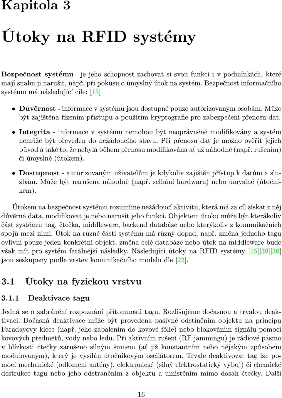 Může být zajištěna řízením přístupu a použitím kryptografie pro zabezpečení přenosu dat.