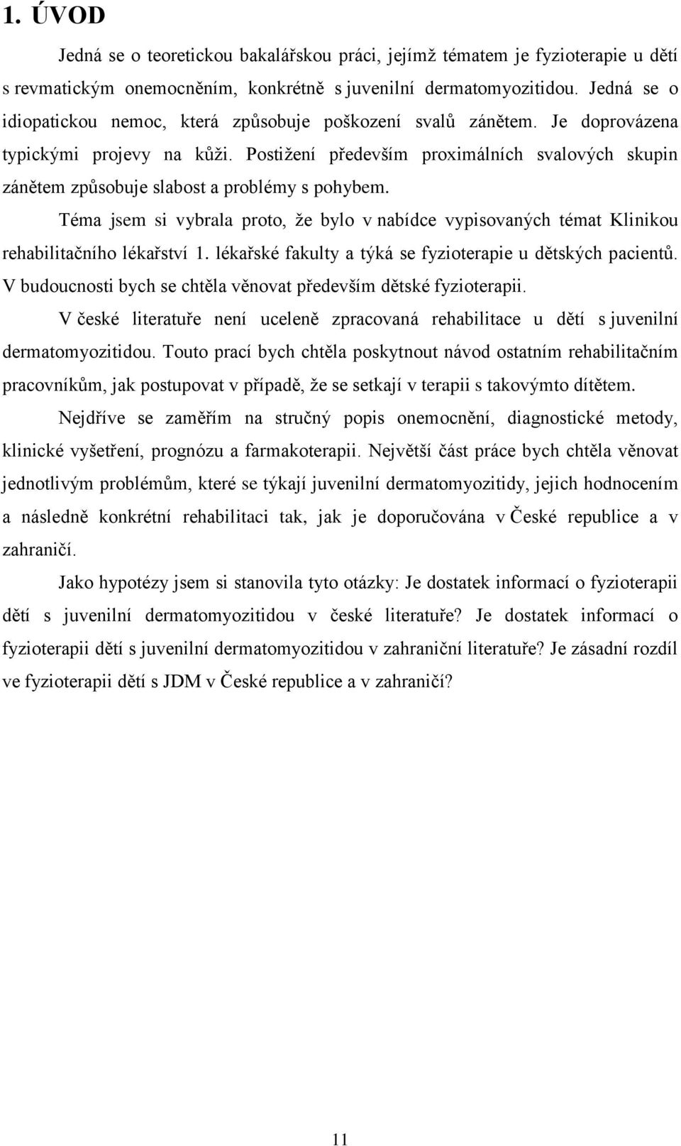 Postiţení především proximálních svalových skupin zánětem způsobuje slabost a problémy s pohybem. Téma jsem si vybrala proto, ţe bylo v nabídce vypisovaných témat Klinikou rehabilitačního lékařství 1.