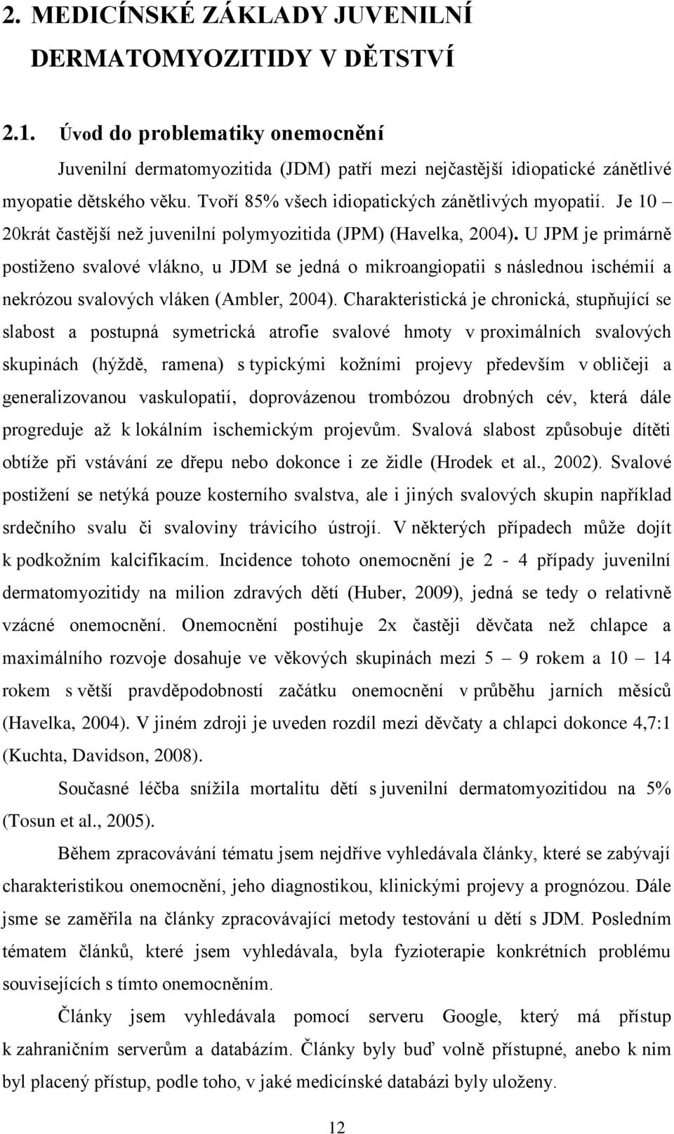 U JPM je primárně postiţeno svalové vlákno, u JDM se jedná o mikroangiopatii s následnou ischémií a nekrózou svalových vláken (Ambler, 2004).
