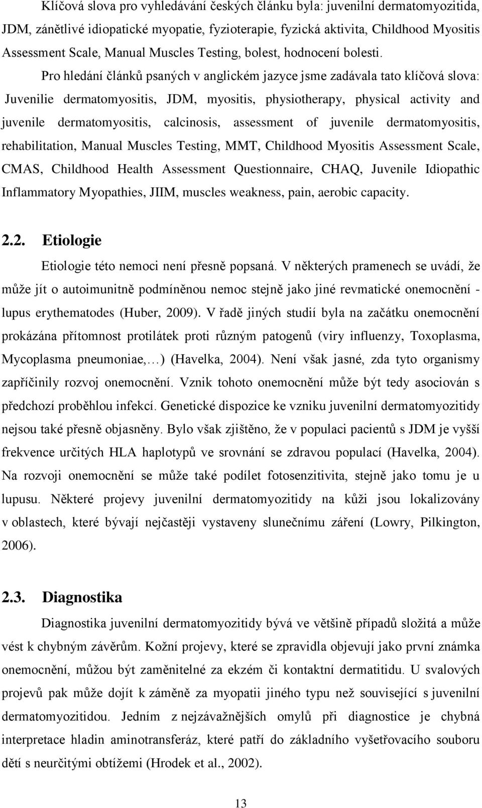 Pro hledání článků psaných v anglickém jazyce jsme zadávala tato klíčová slova: Juvenilie dermatomyositis, JDM, myositis, physiotherapy, physical activity and juvenile dermatomyositis, calcinosis,