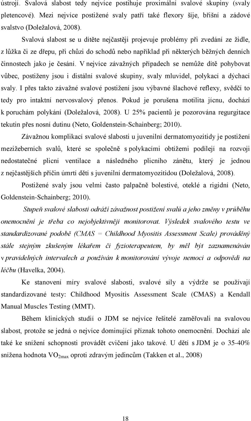 V nejvíce závaţných případech se nemůţe dítě pohybovat vůbec, postiţeny jsou i distální svalové skupiny, svaly mluvidel, polykací a dýchací svaly.