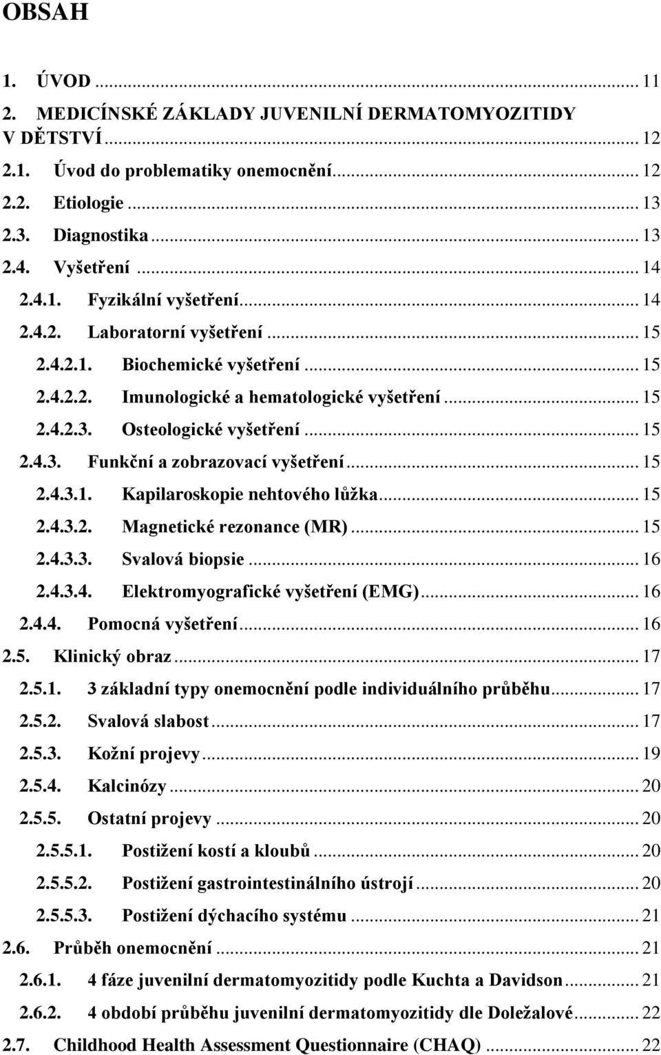 .. 15 2.4.3.1. Kapilaroskopie nehtového lůţka... 15 2.4.3.2. Magnetické rezonance (MR)... 15 2.4.3.3. Svalová biopsie... 16 2.4.3.4. Elektromyografické vyšetření (EMG)... 16 2.4.4. Pomocná vyšetření.