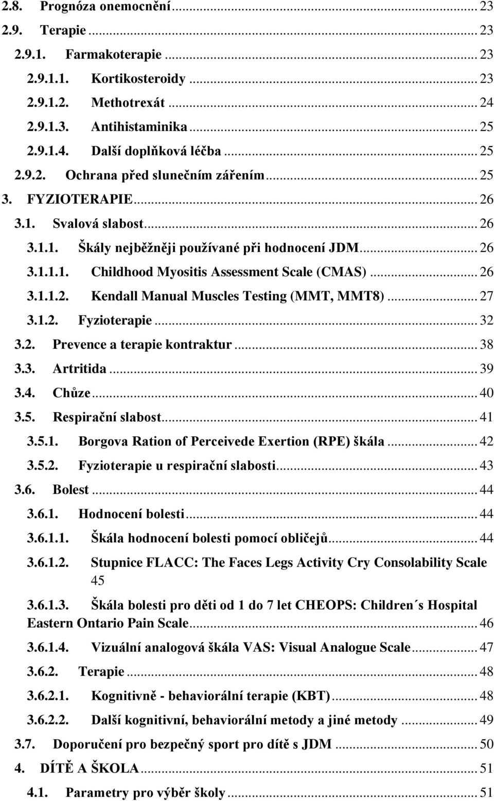 .. 26 3.1.1.2. Kendall Manual Muscles Testing (MMT, MMT8)... 27 3.1.2. Fyzioterapie... 32 3.2. Prevence a terapie kontraktur... 38 3.3. Artritida... 39 3.4. Chůze... 40 3.5. Respirační slabost... 41 3.
