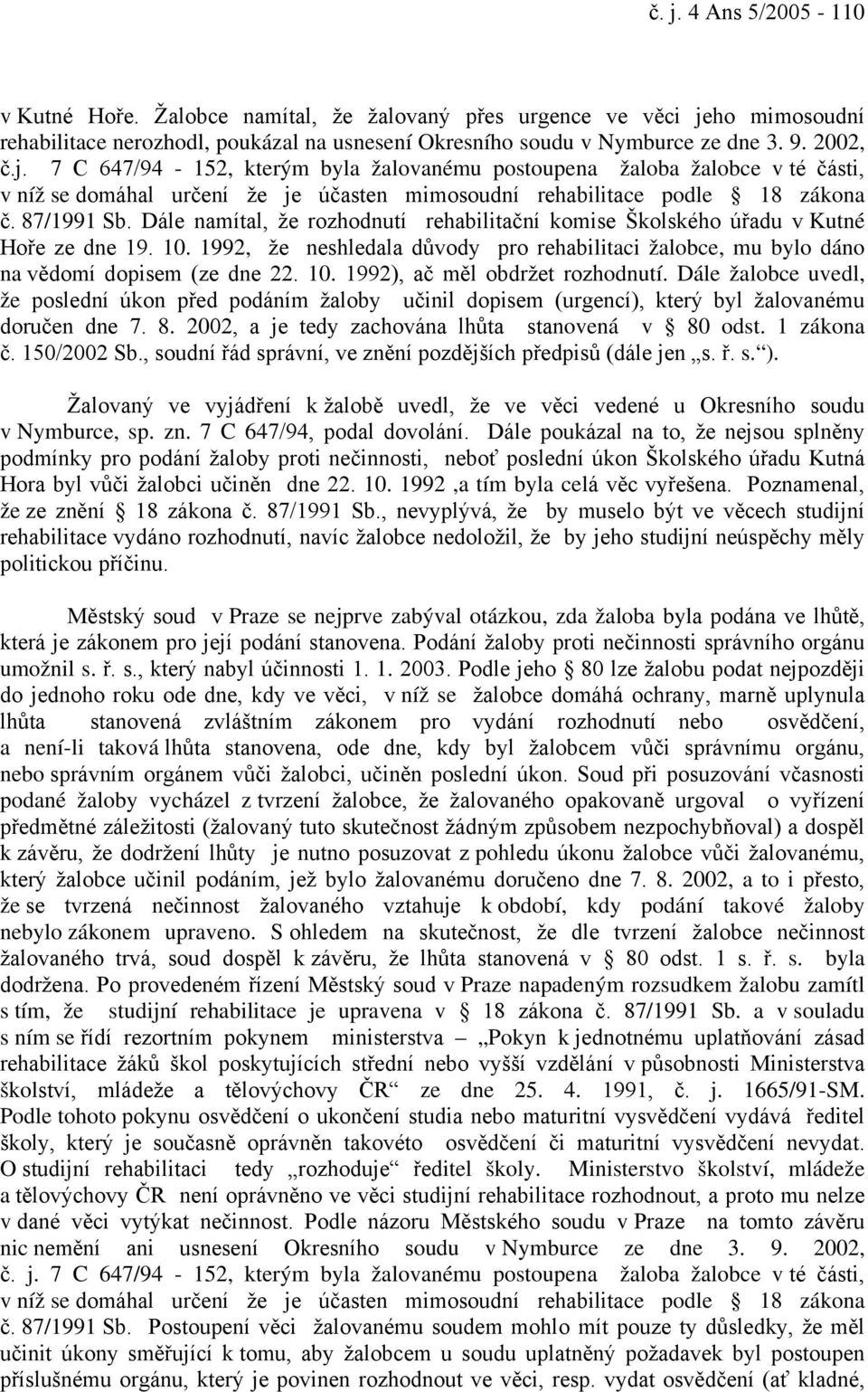 10. 1992), ač měl obdržet rozhodnutí. Dále žalobce uvedl, že poslední úkon před podáním žaloby učinil dopisem (urgencí), který byl žalovanému doručen dne 7. 8.