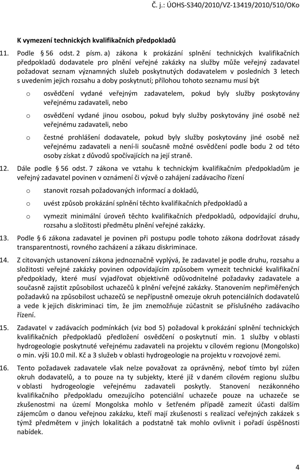 psledních 3 letech s uvedením jejich rzsahu a dby pskytnutí; přílhu tht seznamu musí být svědčení vydané veřejným zadavatelem, pkud byly služby pskytvány veřejnému zadavateli, neb svědčení vydané