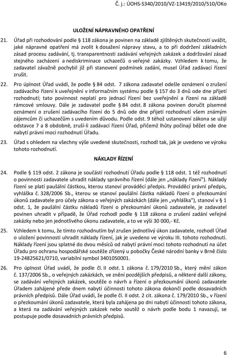 transparentnsti zadávání veřejných zakázek a ddržvání zásad stejnéh zacházení a nediskriminace uchazečů veřejné zakázky.