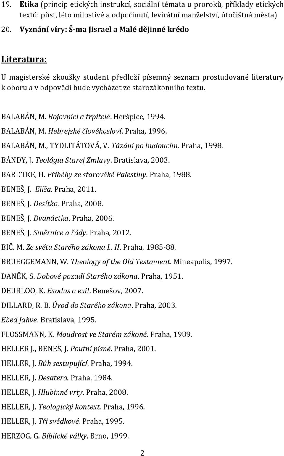 BALABÁN, M. Bojovníci a trpitelé. Heršpice, 1994. BALABÁN, M. Hebrejské člověkosloví. Praha, 1996. BALABÁN, M., TYDLITÁTOVÁ, V. Tázání po budoucím. Praha, 1998. BÁNDY, J. Teológia Starej Zmluvy.
