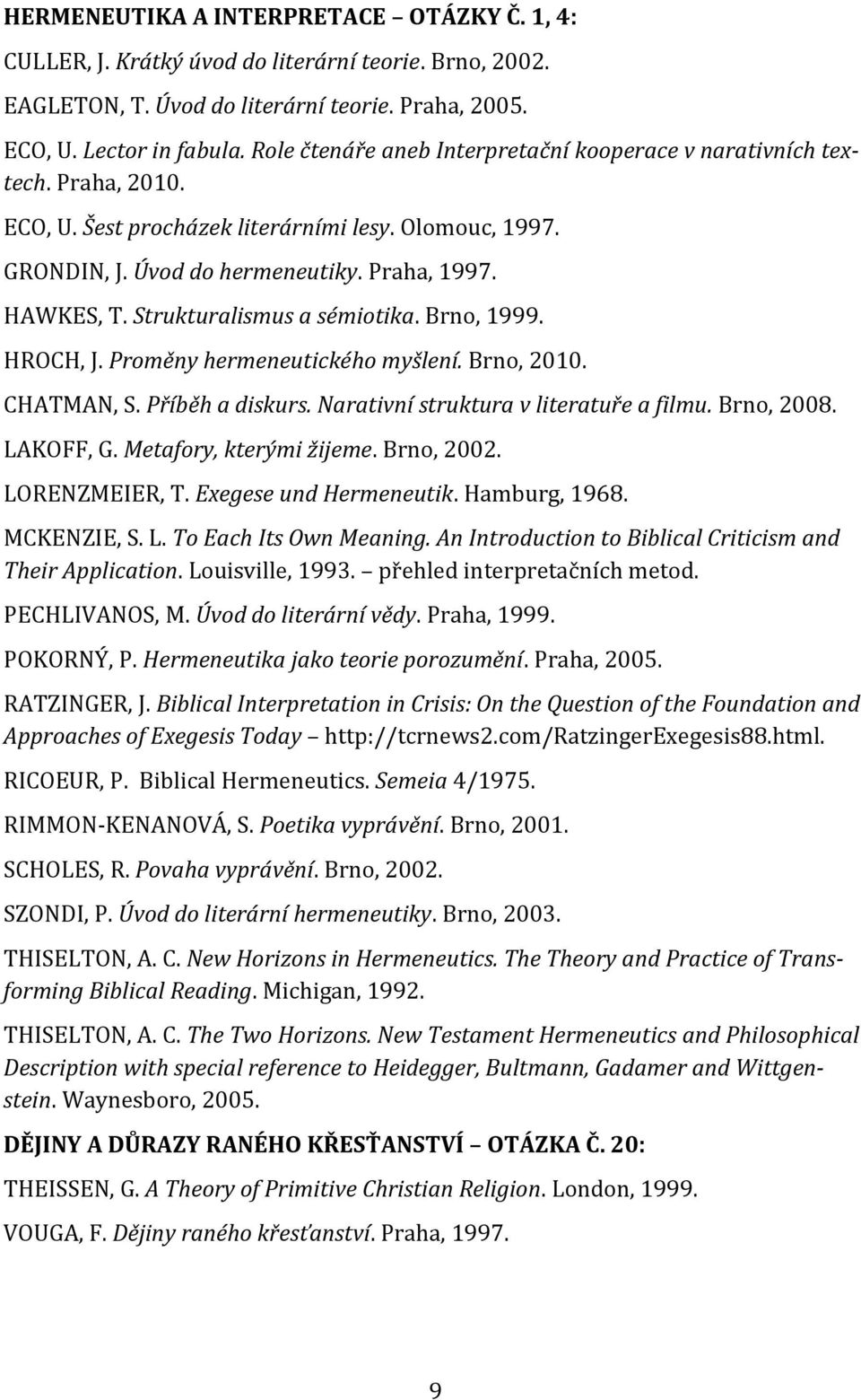 Strukturalismus a sémiotika. Brno, 1999. HROCH, J. Proměny hermeneutického myšlení. Brno, 2010. CHATMAN, S. Příběh a diskurs. Narativní struktura v literatuře a filmu. Brno, 2008. LAKOFF, G.