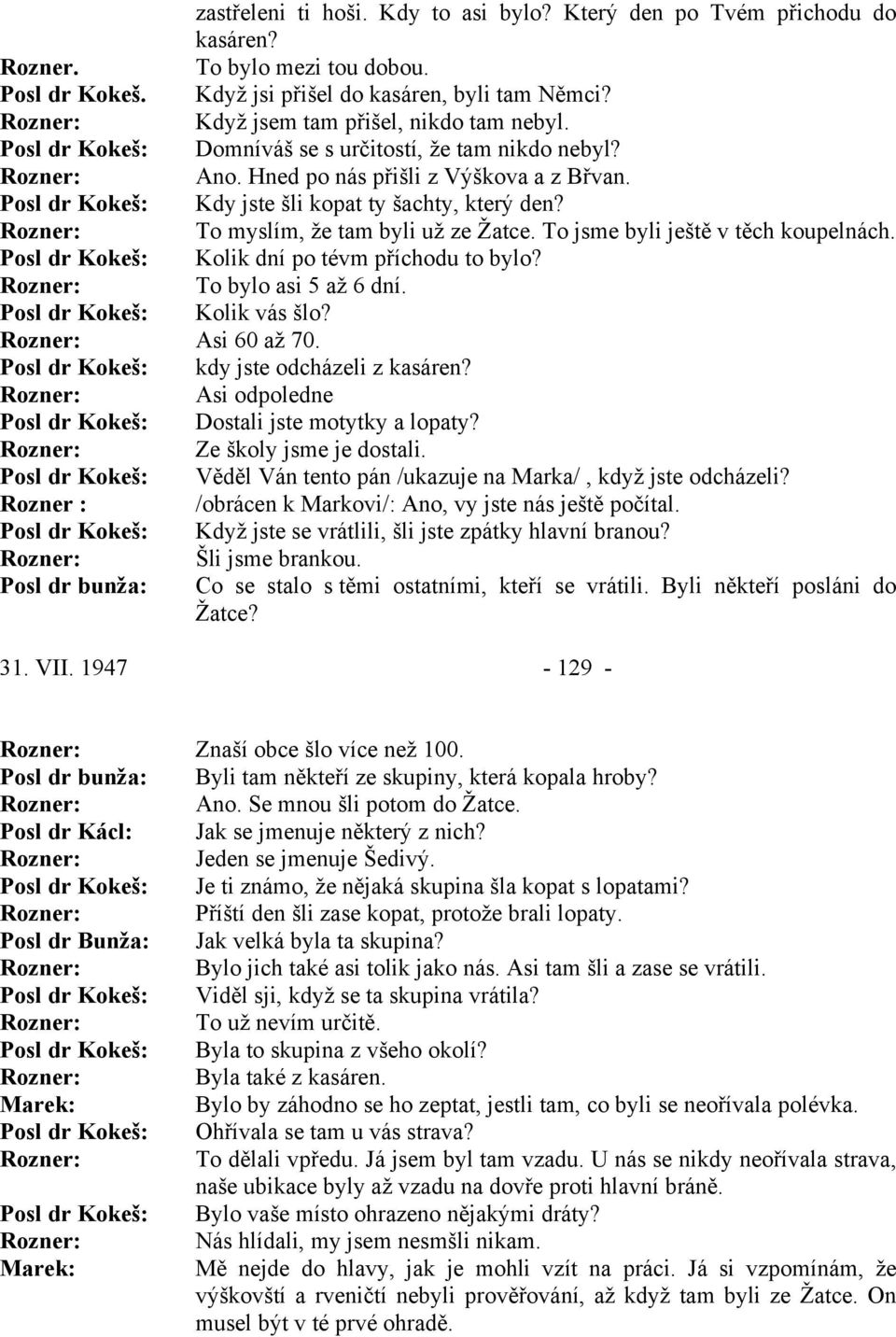 Rozner : /obrácen k Markovi/: Ano, vy Když jste se vrátlili, šli jste zpátky hlavní branou? Rozner: Šli jsme brankou. Posl dr bunža: 31. VII. 1947-129 - Rozner: Znaší obce šlo více než 100.