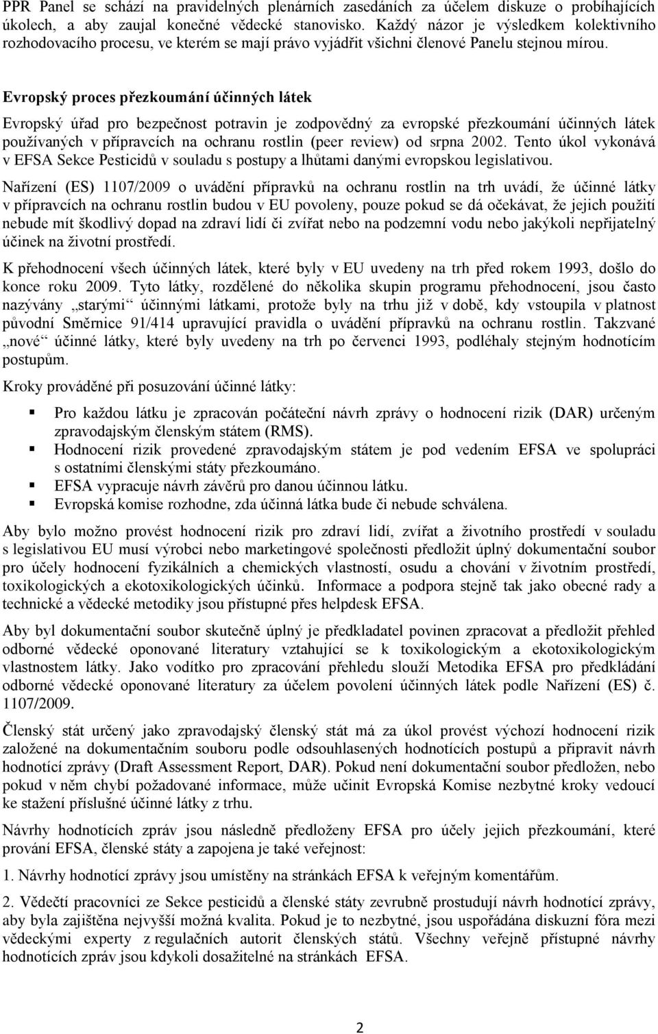 Evropský proces přezkoumání účinných látek Evropský úřad pro bezpečnost potravin je zodpovědný za evropské přezkoumání účinných látek používaných v přípravcích na ochranu rostlin (peer review) od