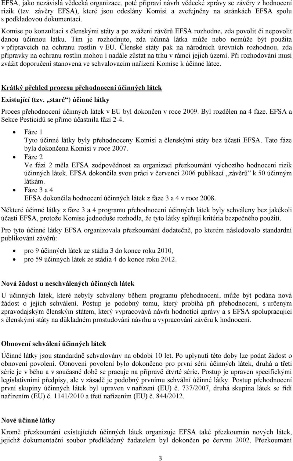 Komise po konzultaci s členskými státy a po zvážení závěrů EFSA rozhodne, zda povolit či nepovolit danou účinnou látku.