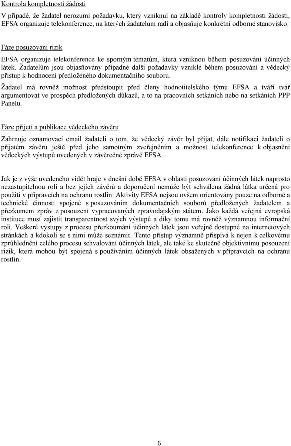 Žadatelům jsou objasňovány případné další požadavky vzniklé během posuzování a vědecký přístup k hodnocení předloženého dokumentačního souboru.