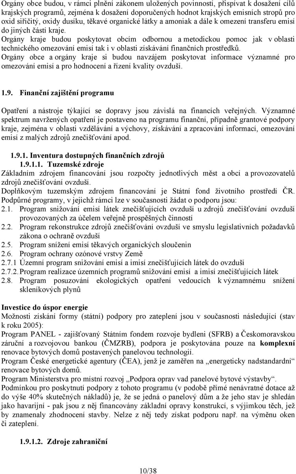 Orgány kraje budou poskytovat obcím odbornou a metodickou pomoc jak v oblasti technického omezování emisí tak i v oblasti získávání finančních prostředků.