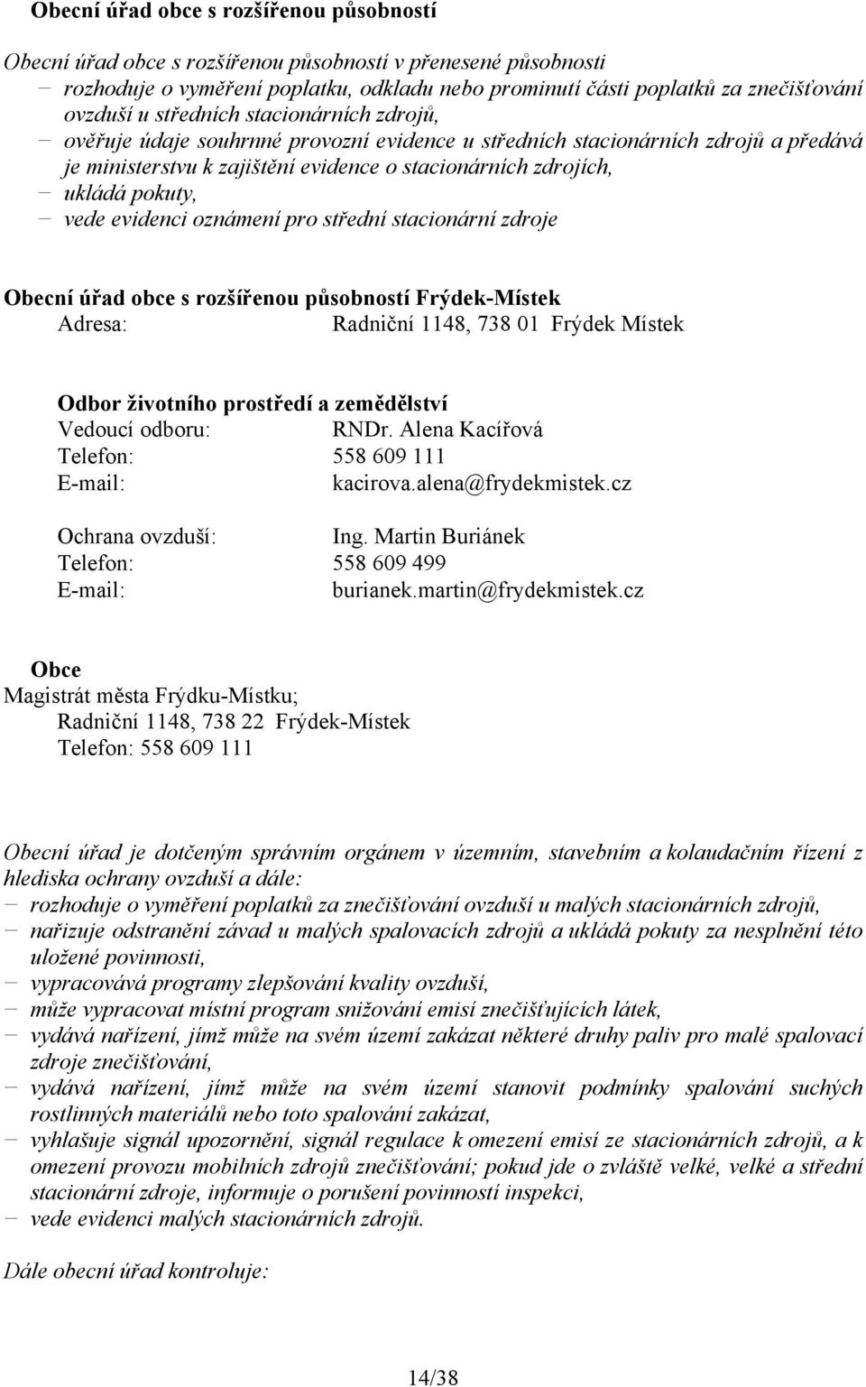 evidenci oznámení pro střední stacionární zdroje Obecní úřad obce s rozšířenou působností Frýdek-Místek Adresa: Radniční 1148, 738 01 Frýdek Místek Odbor životního prostředí a zemědělství Vedoucí