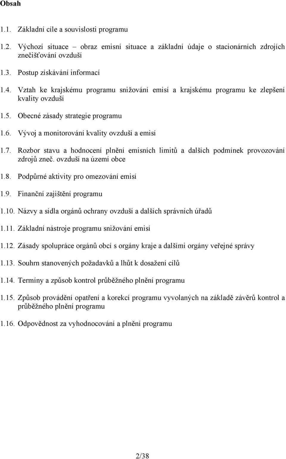 Rozbor stavu a hodnocení plnění emisních limitů a dalších podmínek provozování zdrojů zneč. ovzduší na území obce 1.8. Podpůrné aktivity pro omezování emisí 1.9. Finanční zajištění programu 1.10.