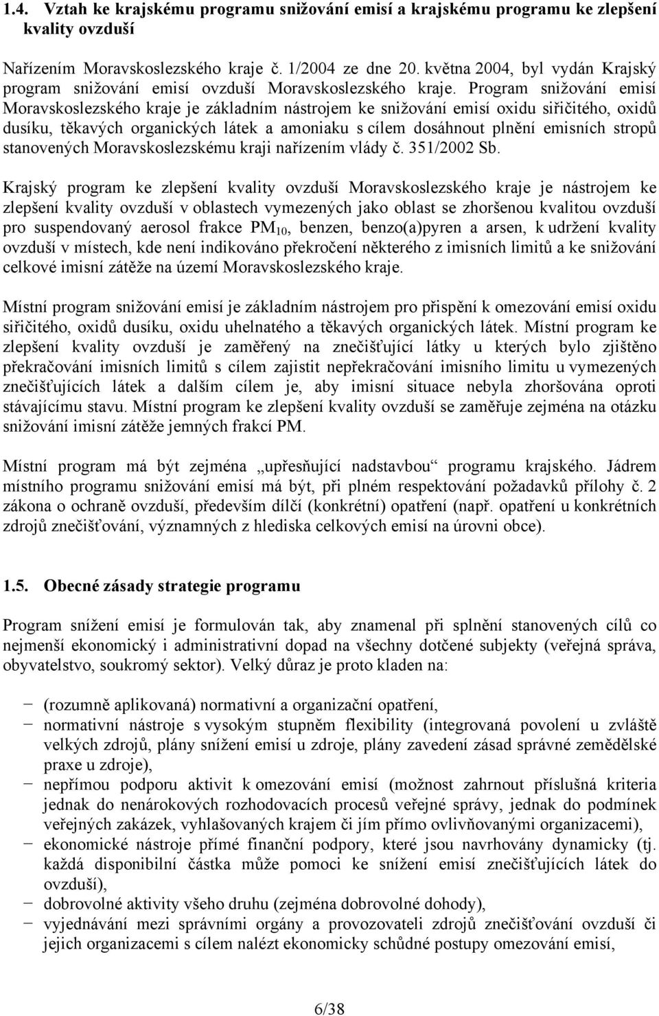 Program snižování emisí Moravskoslezského kraje je základním nástrojem ke snižování emisí oxidu siřičitého, oxidů dusíku, těkavých organických látek a amoniaku s cílem dosáhnout plnění emisních