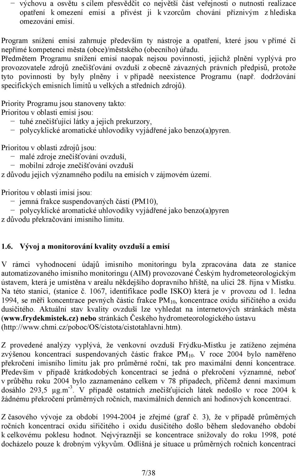 Předmětem Programu snížení emisí naopak nejsou povinnosti, jejichž plnění vyplývá pro provozovatele zdrojů znečišťování ovzduší z obecně závazných právních předpisů, protože tyto povinnosti by byly