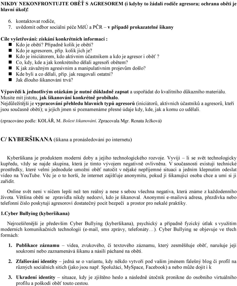 Kdo je iniciátorem, kdo aktivním účastníkem a kdo je agresor i oběť? Co, kdy, kde a jak konkrétního dělali agresoři obětem? K jak závaţným agresivním a manipulativním projevům došlo?