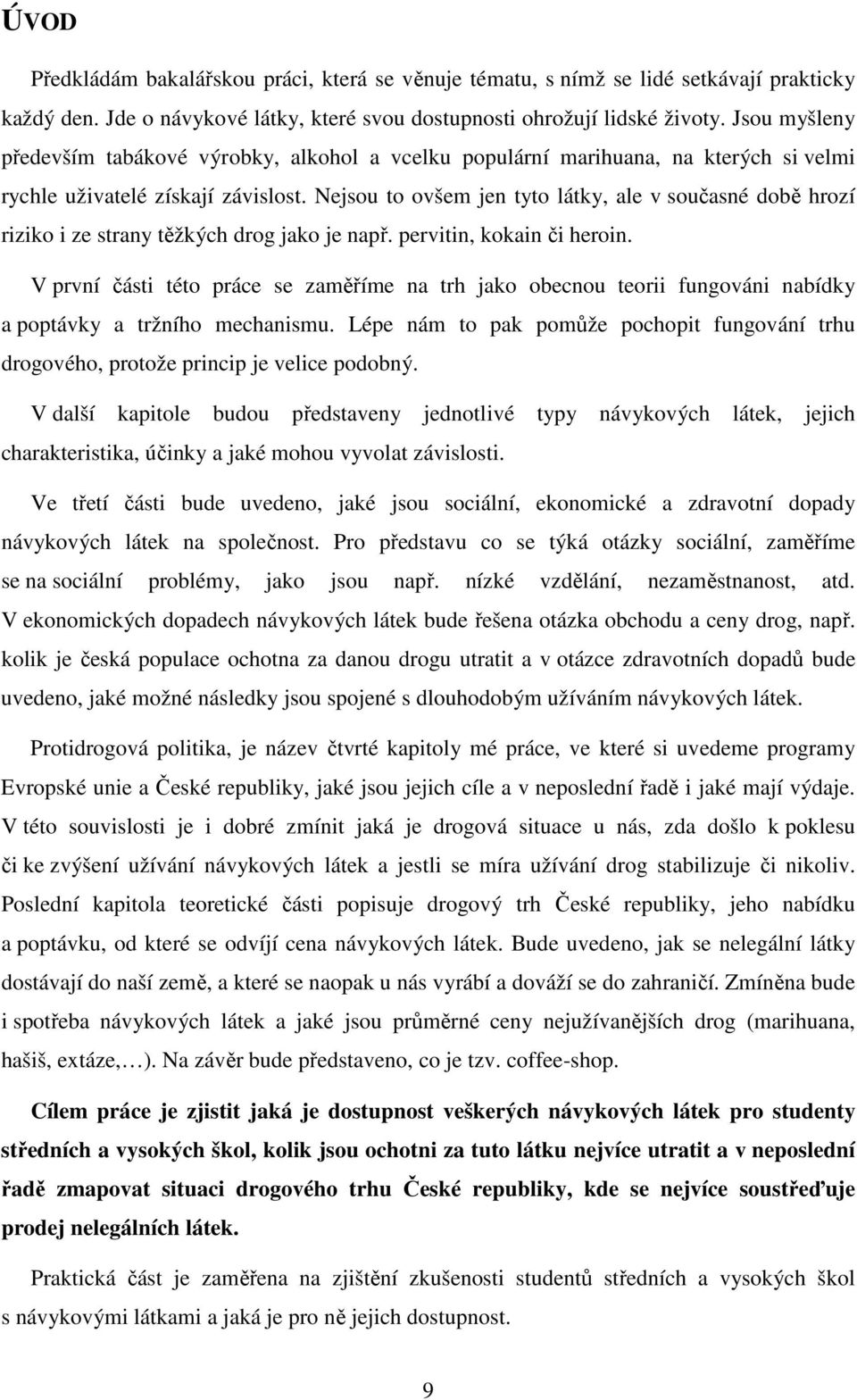 Nejsou to ovšem jen tyto látky, ale v současné době hrozí riziko i ze strany těžkých drog jako je např. pervitin, kokain či heroin.