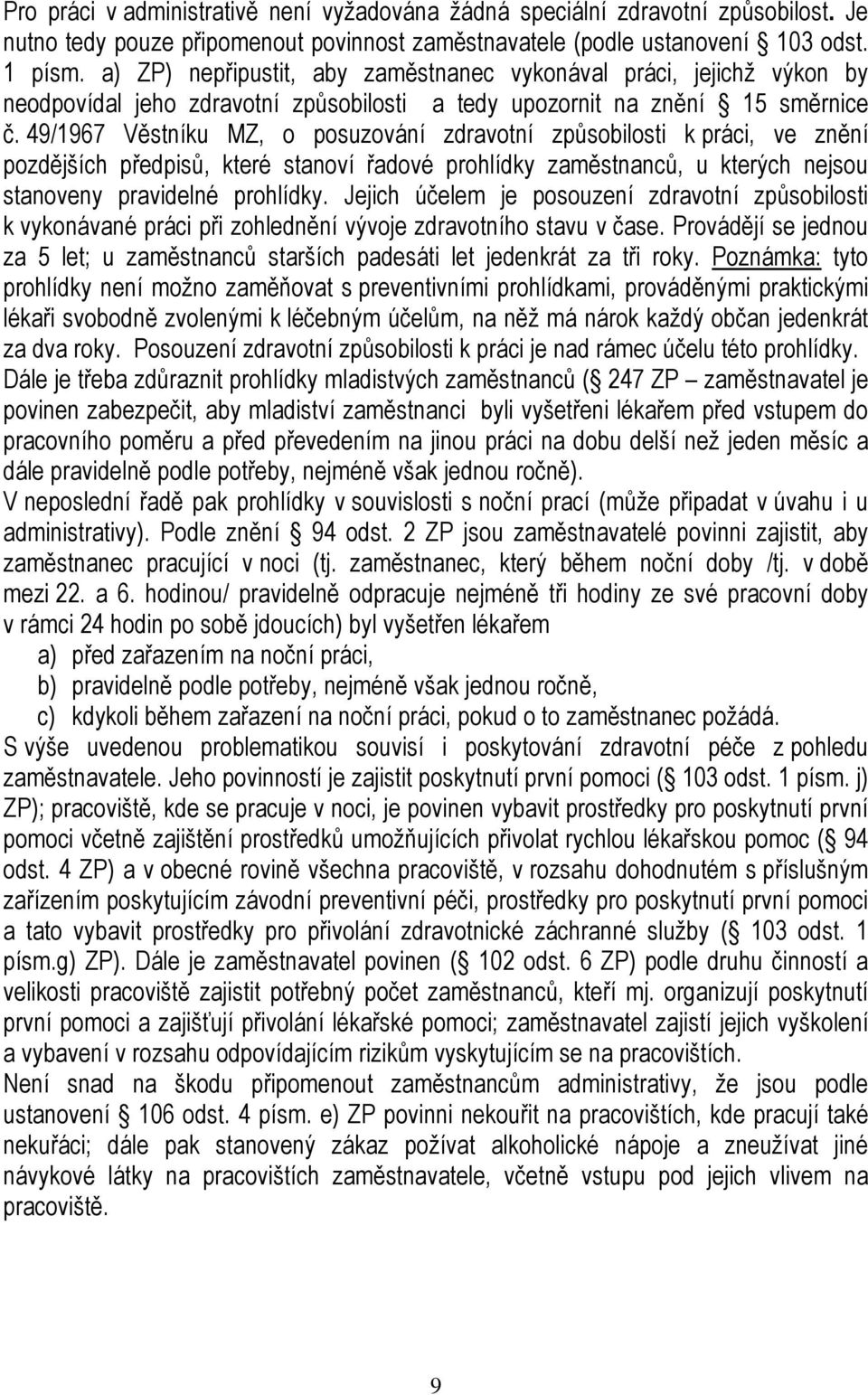 49/1967 Věstníku MZ, o posuzování zdravotní způsobilosti k práci, ve znění pozdějších předpisů, které stanoví řadové prohlídky zaměstnanců, u kterých nejsou stanoveny pravidelné prohlídky.