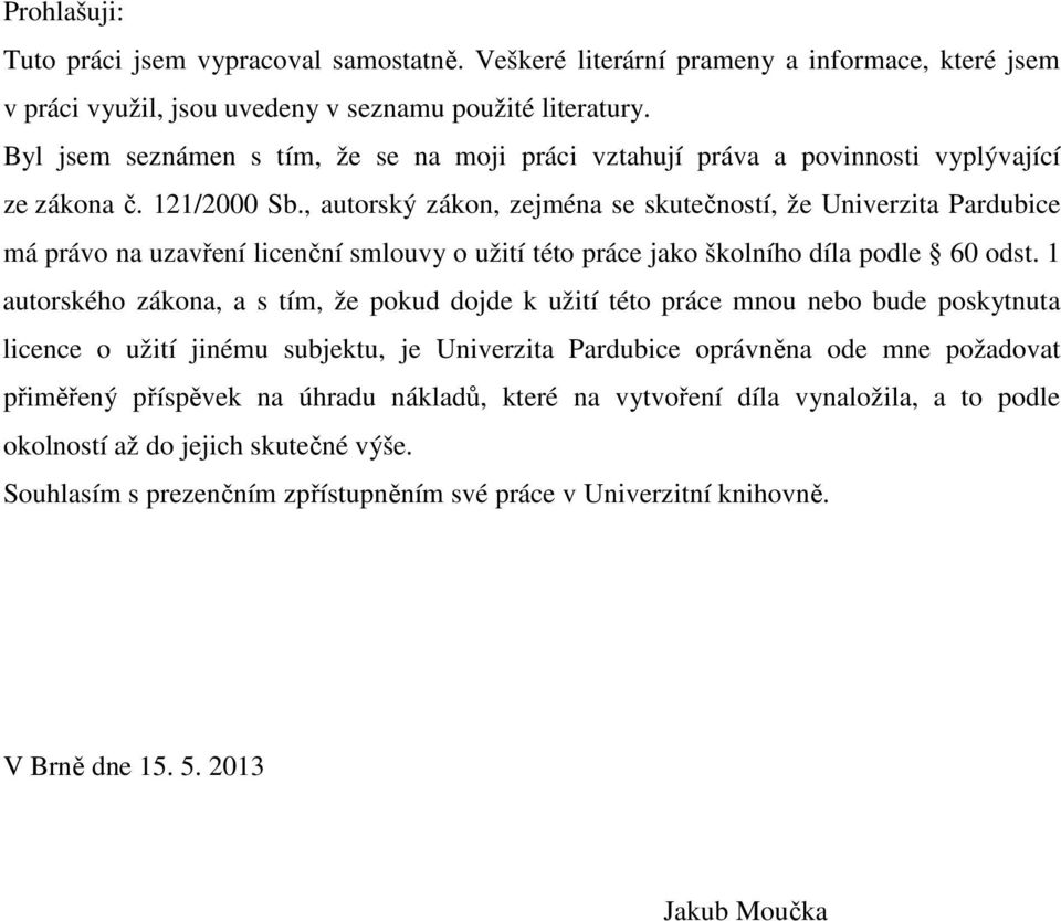 , autorský zákon, zejména se skutečností, že Univerzita Pardubice má právo na uzavření licenční smlouvy o užití této práce jako školního díla podle 60 odst.