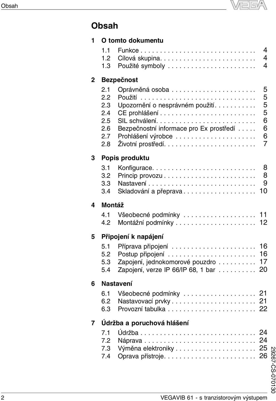 .. 9 3.4 Skadování apřeprava... 10 4 Montáž 4.1 Všeobecné podmínky... 11 4.2 Montážní podmínky... 12 5 Připojení k napájení 5.1 Příprava připojení... 16 5.2 Postup připojení... 16 5.3 Zapojení, jednokomorové pouzdro.