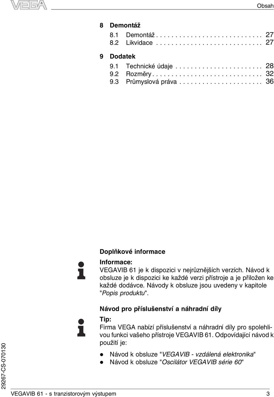 Návod k obsuze je k dispozici ke každé verzi přístroje a je přiožen ke každé dodávce. Návody k obsuze jsou uvedeny v kapitoe "Popis produktu".