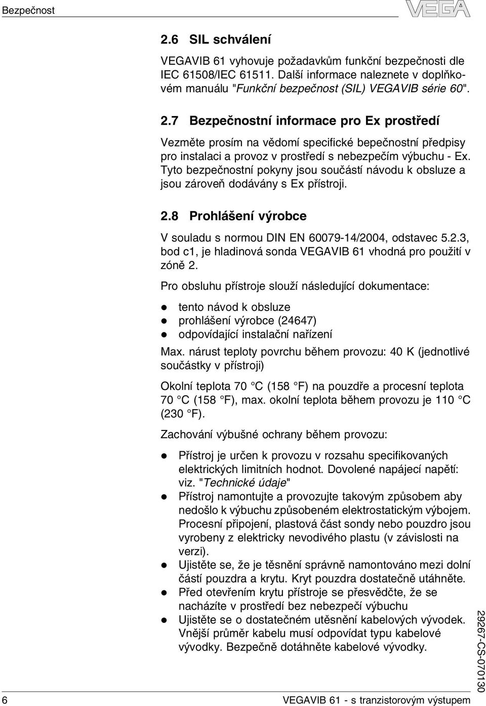 Pro obsuhu přístroje souží násedující dokumentace: tento návod k obsuze prohášení výrobce (24647) odpovídající instaační nařízení Max.