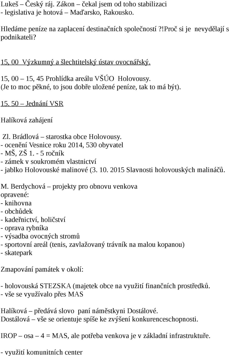 Brádlová starostka obce Holovousy. - ocenění Vesnice roku 2014, 530 obyvatel - MŠ, ZŠ 1. - 5 ročník - zámek v soukromém vlastnictví - jablko Holovouské malinové (3. 10.