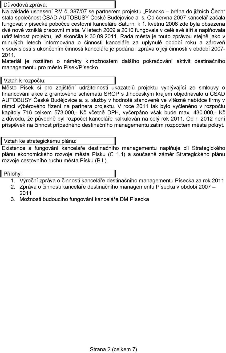 Rada města je touto zprávou stejně jako v minulých letech informována o činnosti kanceláře za uplynulé období roku a zároveň v souvislosti s ukončením činnosti kanceláře je podána i zpráva o její