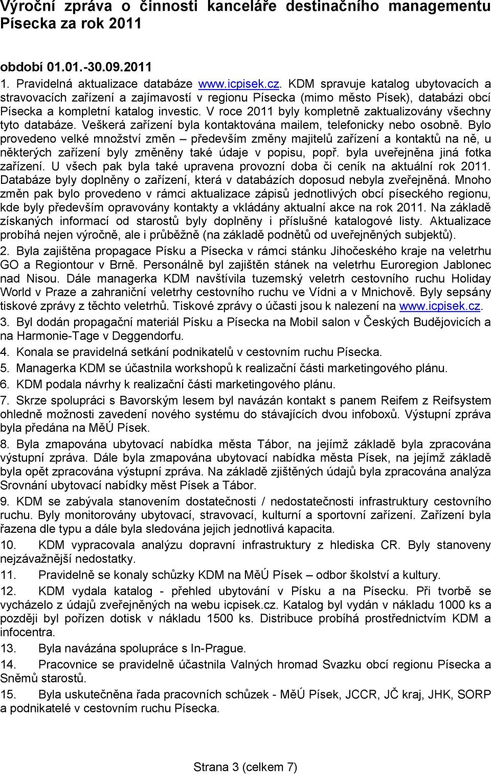 V roce 2011 byly kompletně zaktualizovány všechny tyto databáze. Veškerá zařízení byla kontaktována mailem, telefonicky nebo osobně.