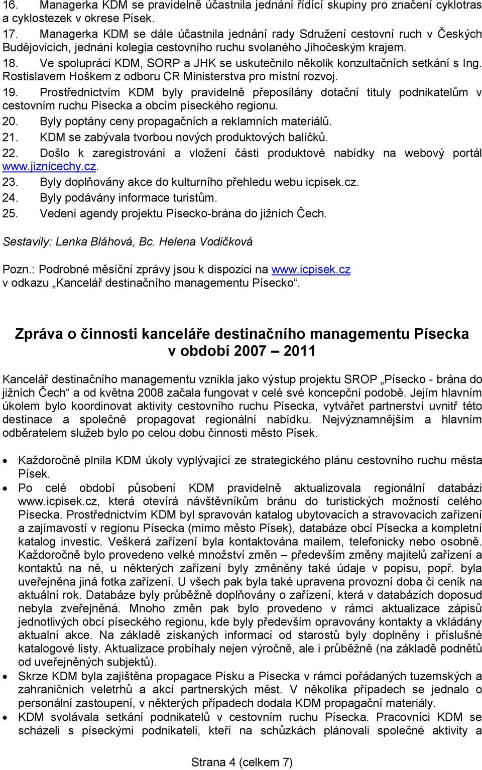 Ve spolupráci KDM, SORP a JHK se uskutečnilo několik konzultačních setkání s Ing. Rostislavem Hoškem z odboru CR Ministerstva pro místní rozvoj. 19.