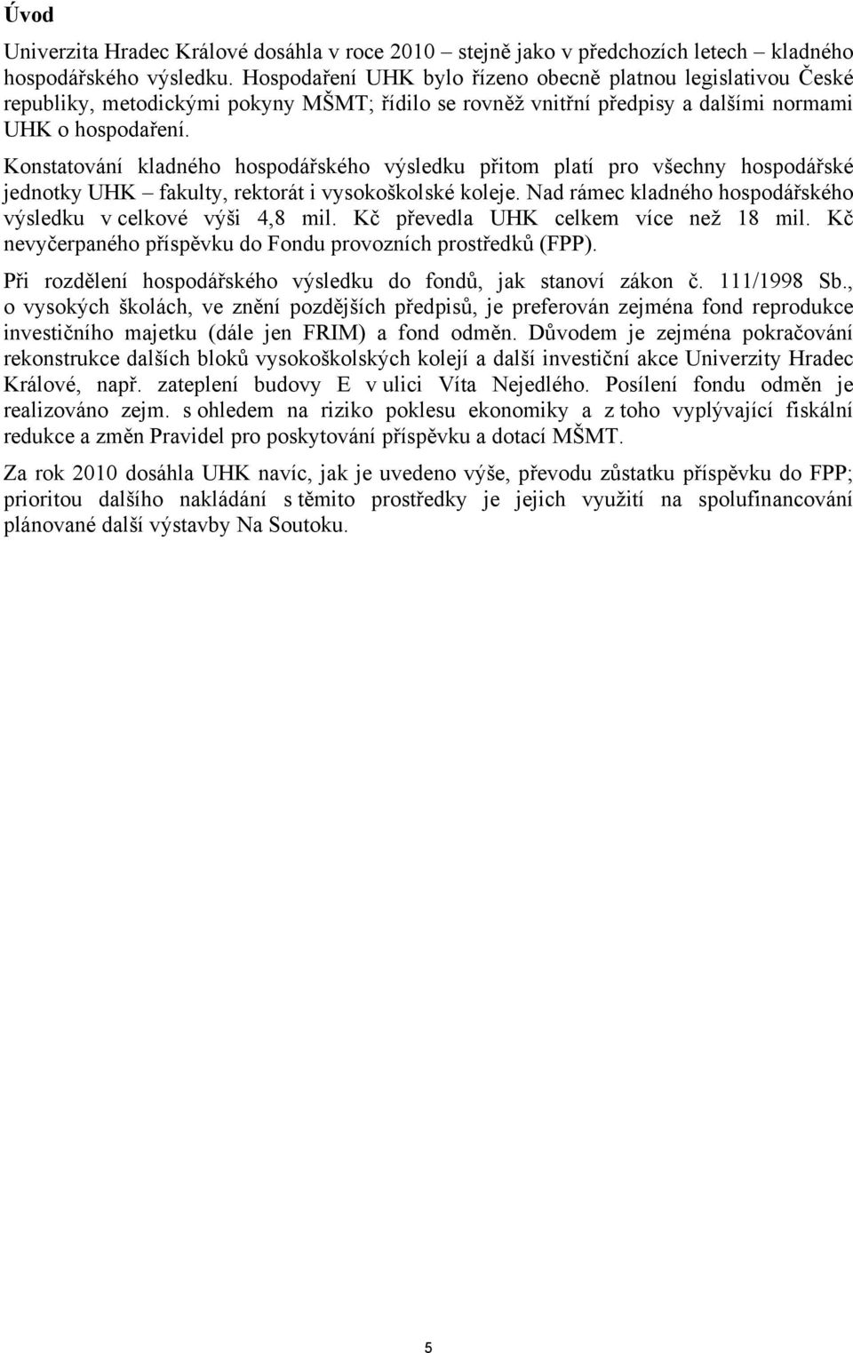 Konstatování kladného hospodářského výsledku přitom platí pro všechny hospodářské jednotky UHK fakulty, rektorát i vysokoškolské koleje.