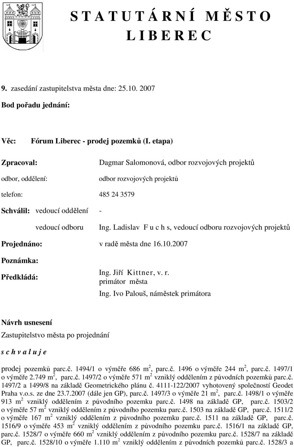 Ladislav F u c h s, vedoucí odboru rozvojových projektů Projednáno: v radě města dne 16.10.2007 Poznámka: Předkládá: Ing. Jiří Kittner, v. r. primátor města Ing.